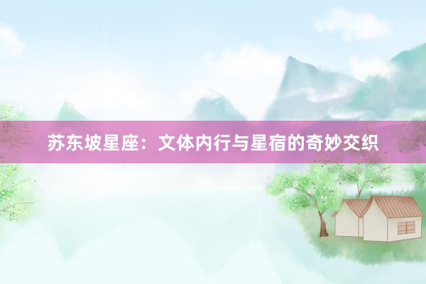 苏东坡星座：文体内行与星宿的奇妙交织