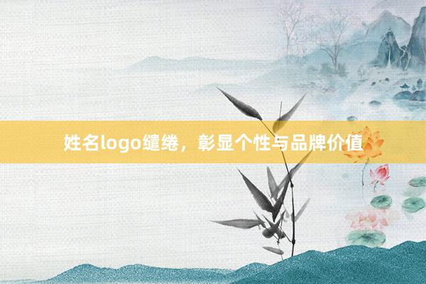 姓名logo缱绻，彰显个性与品牌价值